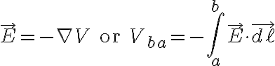 $\vec{E}=-\nabla V \textrm{ or } V_{ba}=-\int_a^b \vec{E}\cdot\vec{d\ell}$